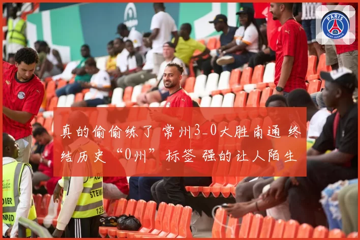 真的偷偷练了 常州3_0大胜南通 终结历史“0州”标签 强的让人陌生