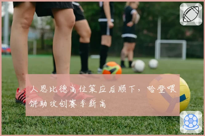 人恩比德高位策应后顺下，哈登喂饼助攻创赛季新高